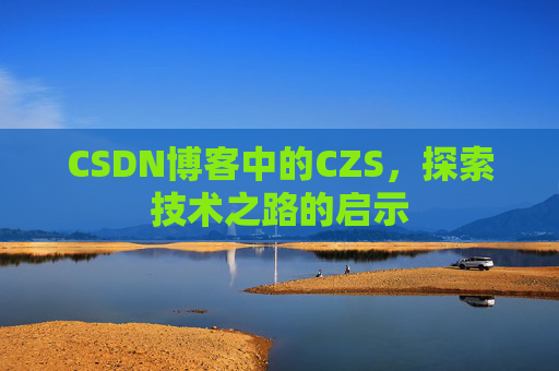 CSDN博客中的CZS，探索技术之路的启示